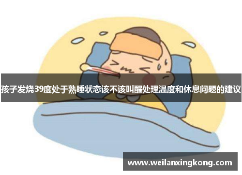 孩子发烧39度处于熟睡状态该不该叫醒处理温度和休息问题的建议